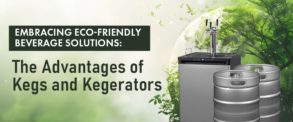 Supporting sustainability environmental benefits of kegs and kegerators